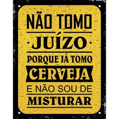 Placa em Poliestireno 18x23cm Não Tomo Juízo Porque Já Tomo Cerveja e Não Sou de Misturar SINALIZE / REF. DEC14